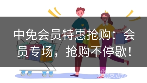 中免会员特惠抢购：会员专场，抢购不停歇！