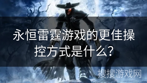永恒雷霆游戏的更佳操控方式是什么？