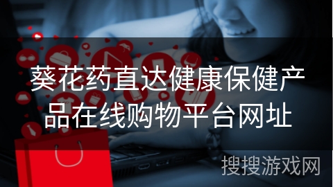 葵花药直达健康保健产品在线购物平台网址