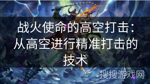 战火使命的高空打击：从高空进行精准打击的技术