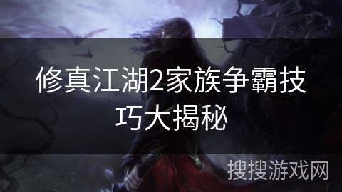 修真江湖2家族争霸技巧大揭秘