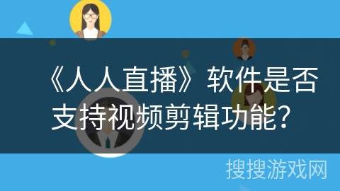 《人人直播》软件是否支持视频剪辑功能？