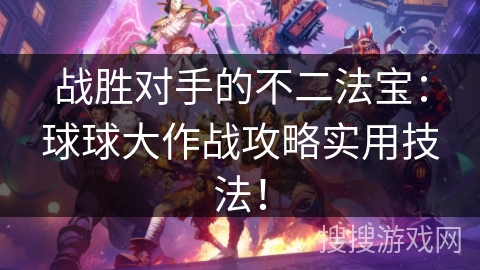 战胜对手的不二法宝：球球大作战攻略实用技法！