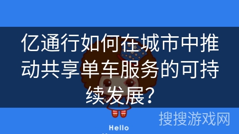 亿通行如何在城市中推动共享单车服务的可持续发展？