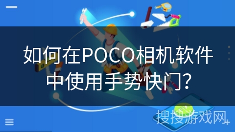 如何在POCO相机软件中使用手势快门？