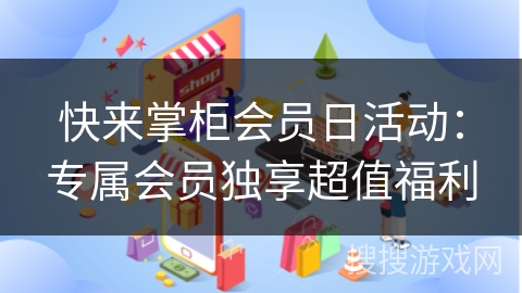 快来掌柜会员日活动：专属会员独享超值福利