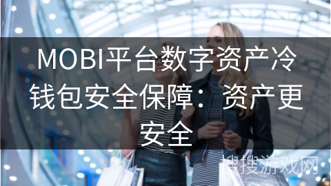 MOBI平台数字资产冷钱包安全保障：资产更安全