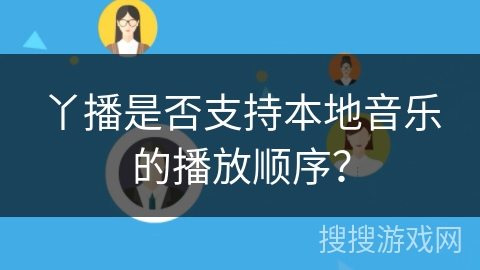 丫播是否支持本地音乐的播放顺序？