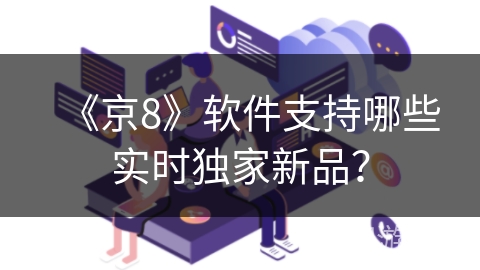 《京8》软件支持哪些实时独家新品？