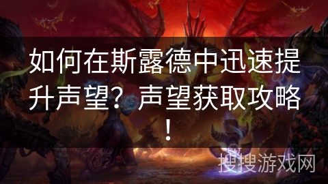 如何在斯露德中迅速提升声望？声望获取攻略！