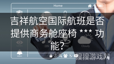 吉祥航空国际航班是否提供商务舱座椅 *** 功能？