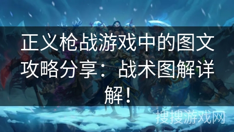 正义枪战游戏中的图文攻略分享：战术图解详解！