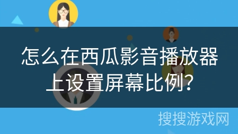 怎么在西瓜影音播放器上设置屏幕比例？