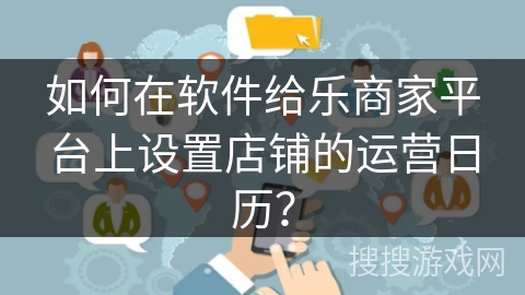 如何在软件给乐商家平台上设置店铺的运营日历？