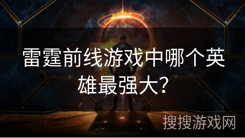 雷霆前线游戏中哪个英雄最强大？