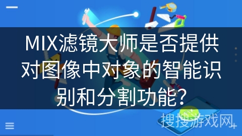 MIX滤镜大师是否提供对图像中对象的智能识别和分割功能？