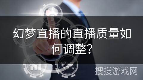 幻梦直播的直播质量如何调整？