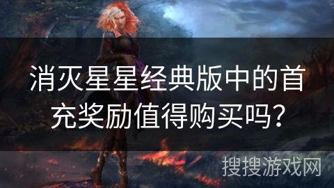 消灭星星经典版中的首充奖励值得购买吗？