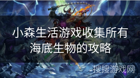 小森生活游戏收集所有海底生物的攻略 小森生活游戏收集所有海底生物的攻略