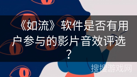《如流》软件是否有用户参与的影片音效评选？