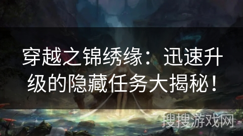 穿越之锦绣缘：迅速升级的隐藏任务大揭秘！
