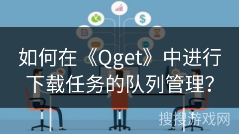 如何在《Qget》中进行下载任务的队列管理？