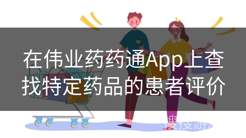在伟业药药通App上查找特定药品的患者评价