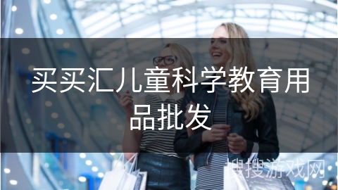 买买汇儿童科学教育用品批发