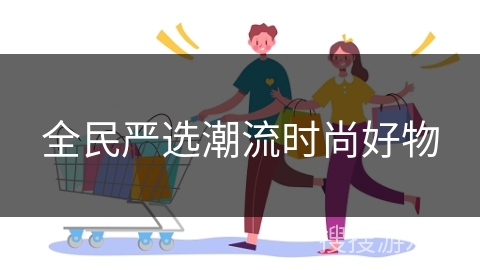 全民严选潮流时尚好物