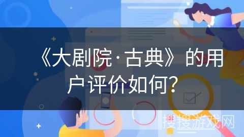 《大剧院·古典》的用户评价如何？