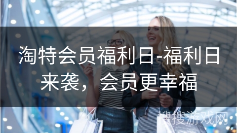 淘特会员福利日-福利日来袭，会员更幸福