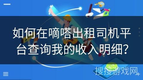 如何在嘀嗒出租司机平台查询我的收入明细？