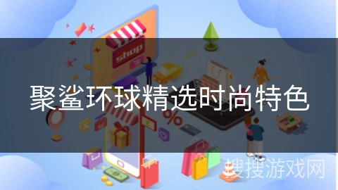 聚鲨环球精选时尚特色