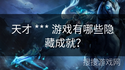 天才 *** 游戏有哪些隐藏成就？