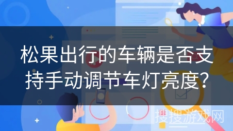 松果出行的车辆是否支持手动调节车灯亮度？