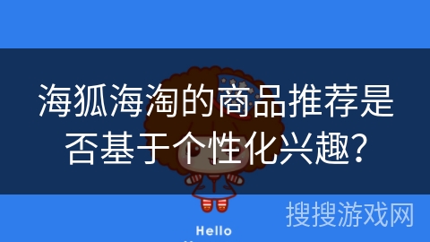 海狐海淘的商品推荐是否基于个性化兴趣？
