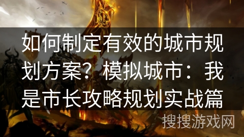 如何制定有效的城市规划方案？模拟城市：我是市长攻略规划实战篇