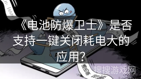 《电池防爆卫士》是否支持一键关闭耗电大的应用？