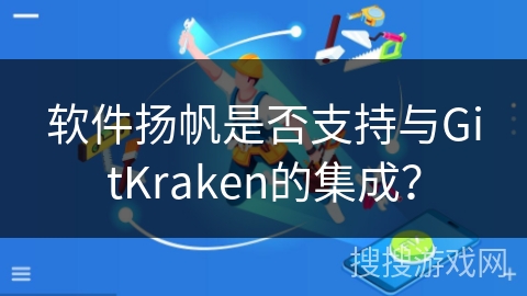 软件扬帆是否支持与GitKraken的集成？