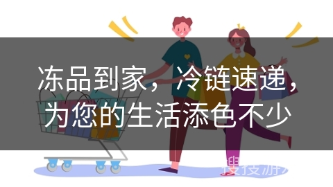 冻品到家，冷链速递，为您的生活添色不少
