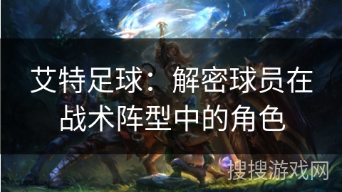 艾特足球：解密球员在战术阵型中的角色