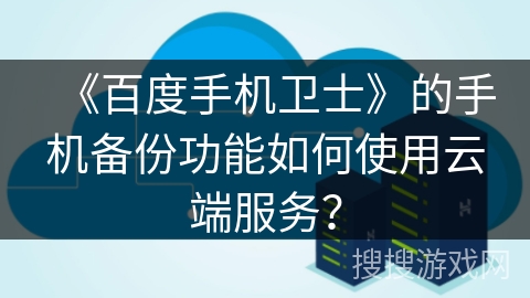 《百度手机卫士》的手机备份功能如何使用云端服务？