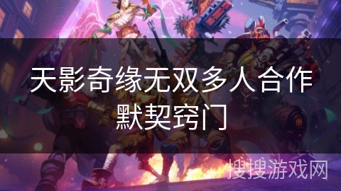 天影奇缘无双多人合作默契窍门