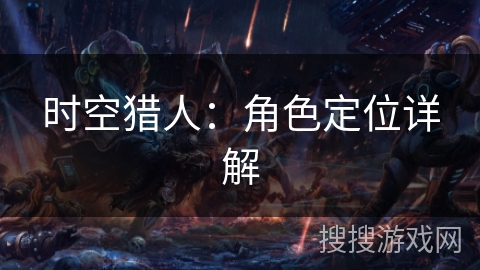 时空猎人：角色定位详解