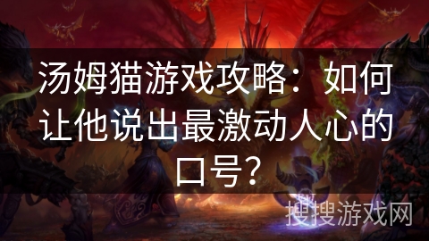 汤姆猫游戏攻略：如何让他说出最激动人心的口号？