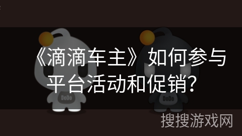 《滴滴车主》如何参与平台活动和促销？