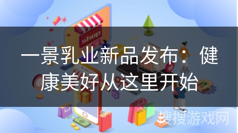 一景乳业新品发布：健康美好从这里开始