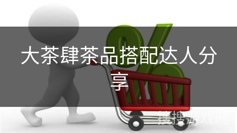 大茶肆茶品搭配达人分享