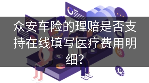 众安车险的理赔是否支持在线填写医疗费用明细？