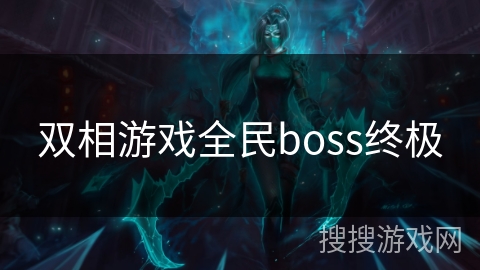 双相游戏全民boss终极